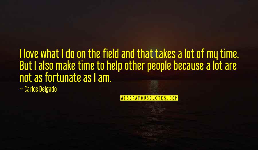 Delgado Quotes By Carlos Delgado: I love what I do on the field