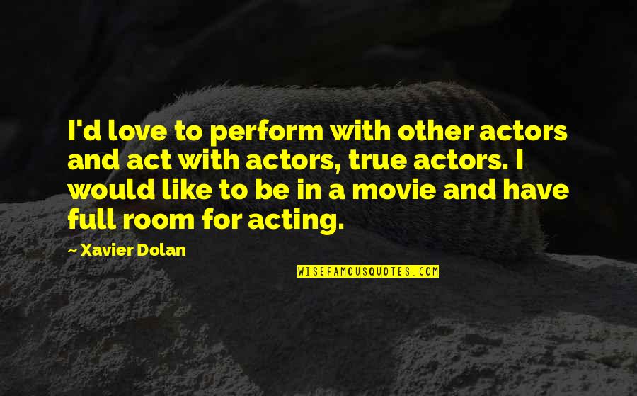 Delgado Quotes By Xavier Dolan: I'd love to perform with other actors and