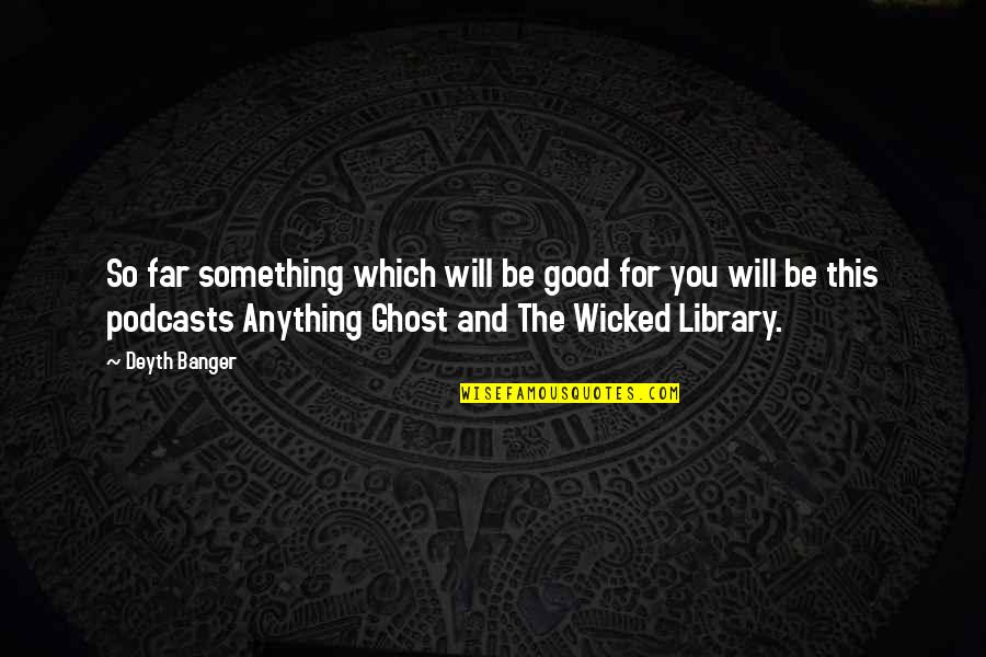 Delgado Travel Quotes By Deyth Banger: So far something which will be good for Delgado Travel Quotes By Deyth Banger: So far something which will be good for