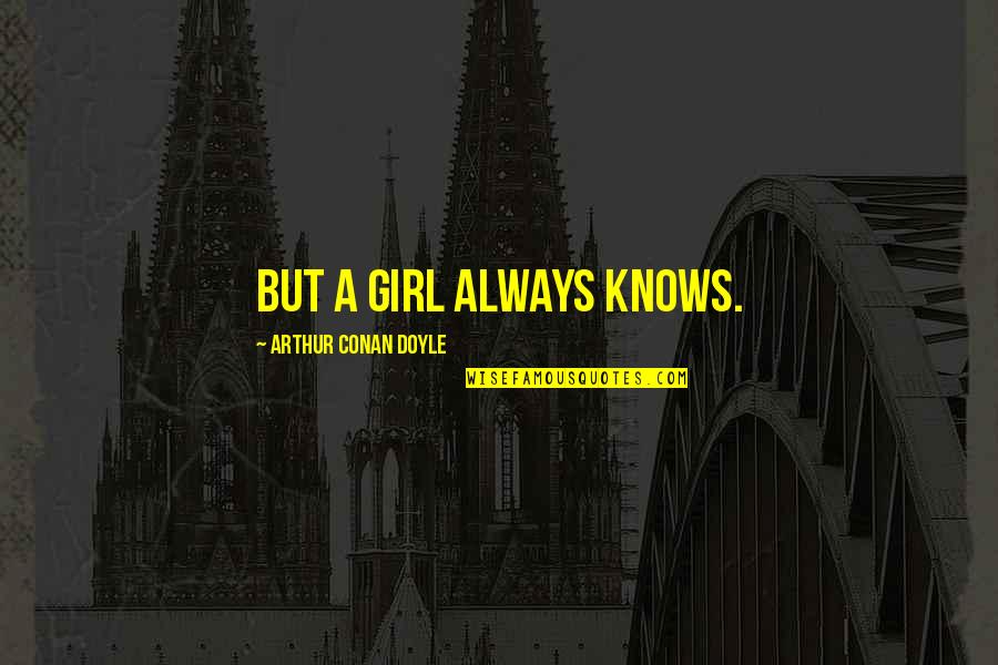 Delgaudio Youtube Quotes By Arthur Conan Doyle: But a girl always knows. Delgaudio Youtube Quotes By Arthur Conan Doyle: But a girl always knows.
