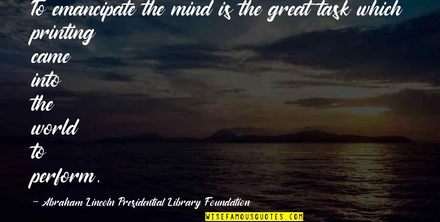 Delgermaa Ganbaatar Quotes By Abraham Lincoln Presidential Library Foundation: To emancipate the mind is the great task