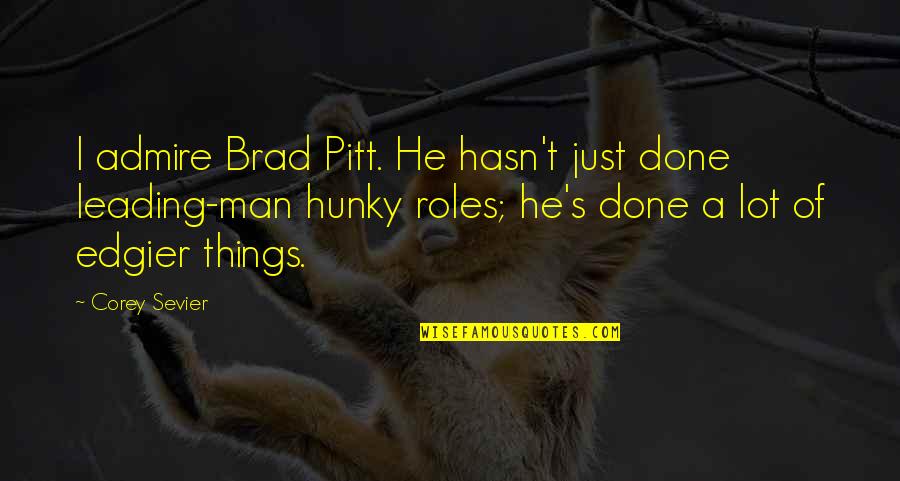 Delgermaa Itgeliin Quotes By Corey Sevier: I admire Brad Pitt. He hasn't just done Delgermaa Itgeliin Quotes By Corey Sevier: I admire Brad Pitt. He hasn't just done
