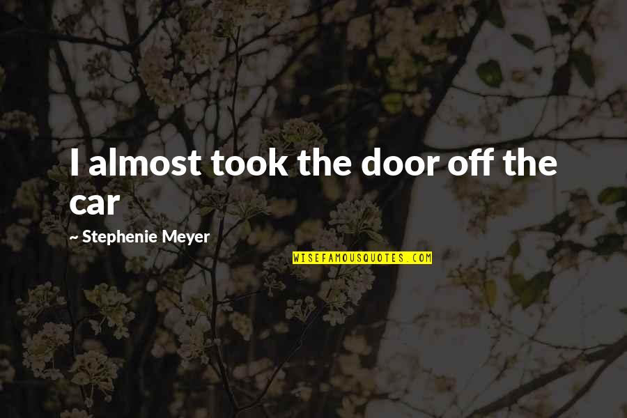 Delgrossi Amusement Quotes By Stephenie Meyer: I almost took the door off the car Delgrossi Amusement Quotes By Stephenie Meyer: I almost took the door off the car