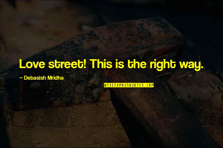 Delguidice Mike Quotes By Debasish Mridha: Love street! This is the right way.