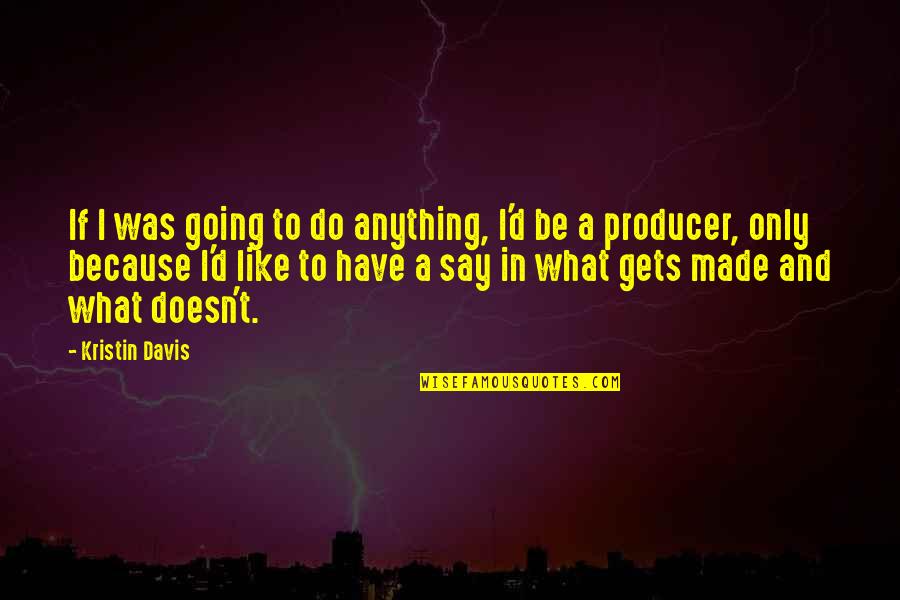 Delguidice Mike Quotes By Kristin Davis: If I was going to do anything, I'd