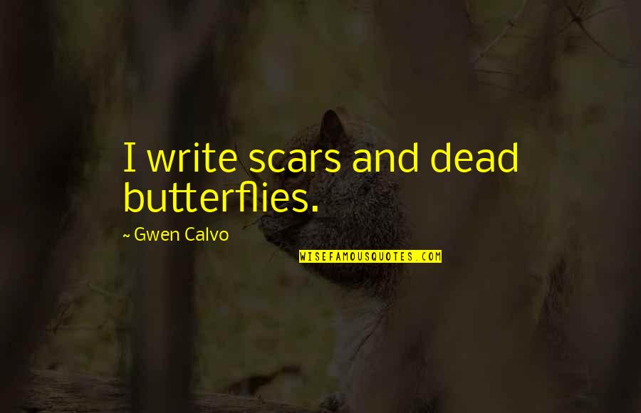 Delhaye Olivier Quotes By Gwen Calvo: I write scars and dead butterflies. Delhaye Olivier Quotes By Gwen Calvo: I write scars and dead butterflies.