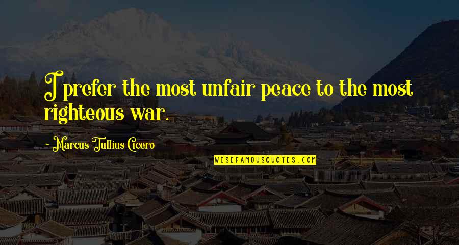 Delhez Zinc Quotes By Marcus Tullius Cicero: I prefer the most unfair peace to the