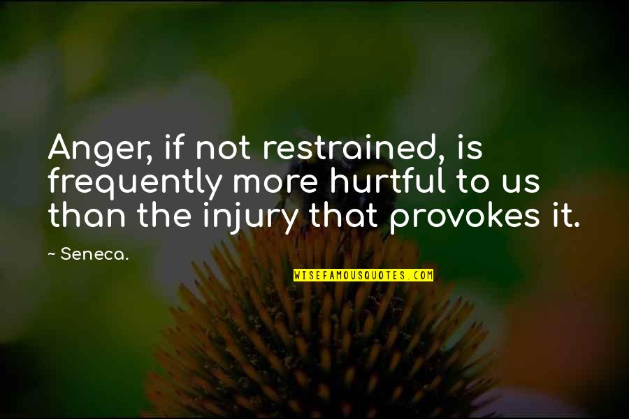 Delhi Belly Funny Quotes By Seneca.: Anger, if not restrained, is frequently more hurtful