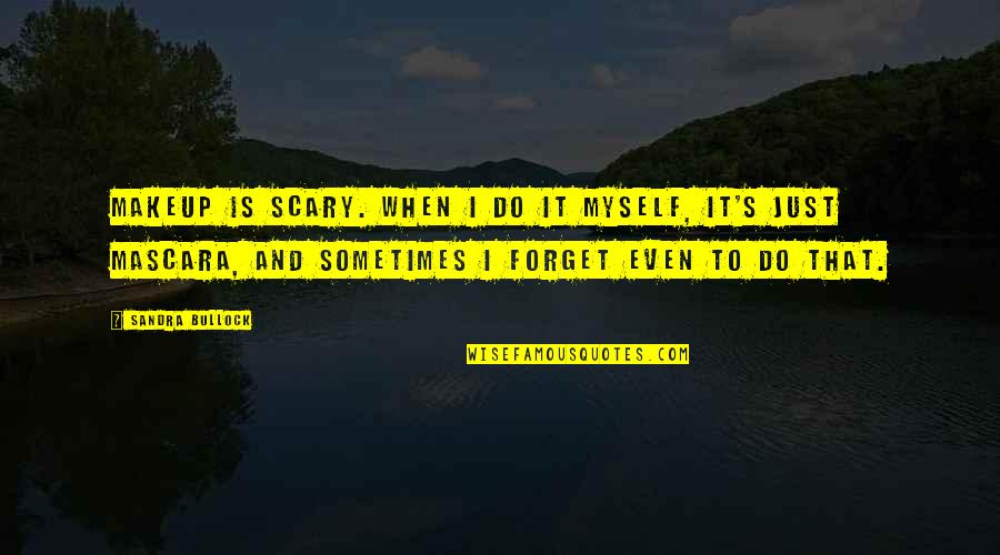 Delhi Monsoon Quotes By Sandra Bullock: Makeup is scary. When I do it myself,