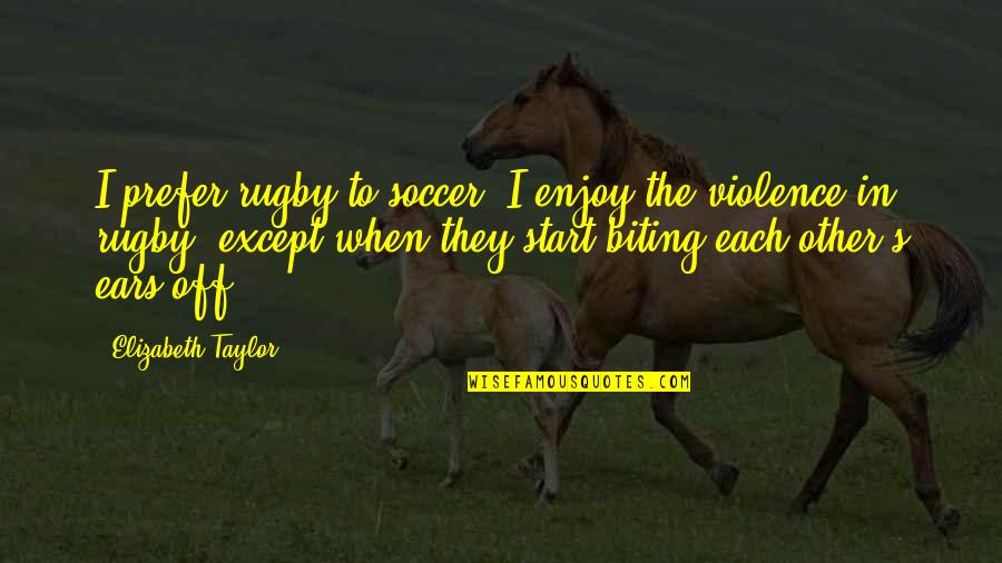 Delhi Rain Quotes By Elizabeth Taylor: I prefer rugby to soccer. I enjoy the
