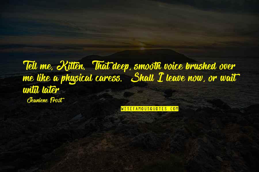Delhiites Quotes By Jeaniene Frost: Tell me, Kitten." That deep, smooth voice brushed