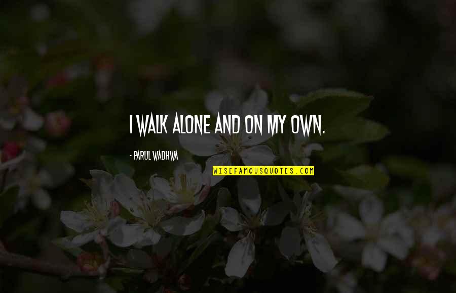 Delhiites Quotes By Parul Wadhwa: I walk alone and on my own.