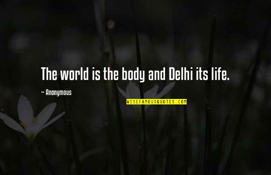 Delhi's Quotes By Anonymous: The world is the body and Delhi its