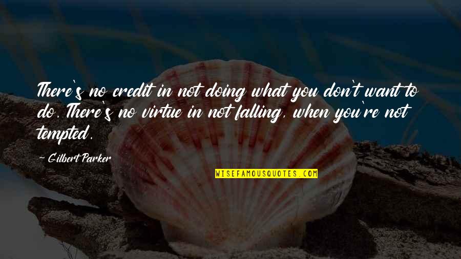 Deli Licious Quotes By Gilbert Parker: There's no credit in not doing what you Deli Licious Quotes By Gilbert Parker: There's no credit in not doing what you