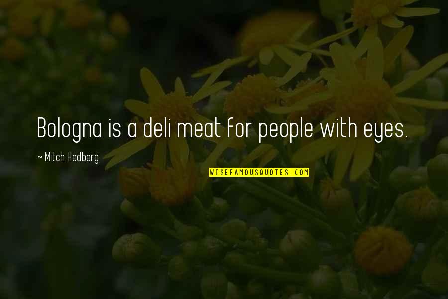 Deli Quotes By Mitch Hedberg: Bologna is a deli meat for people with