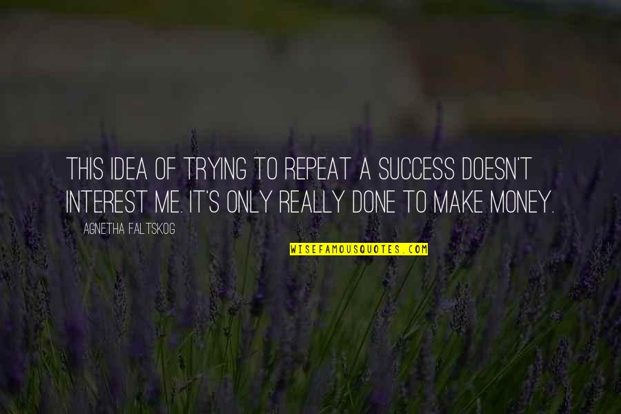 Delia Vaughan Quotes By Agnetha Faltskog: This idea of trying to repeat a success Delia Vaughan Quotes By Agnetha Faltskog: This idea of trying to repeat a success