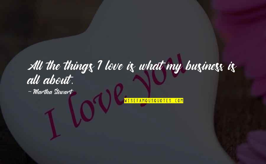 Delia Vaughan Quotes By Martha Stewart: All the things I love is what my Delia Vaughan Quotes By Martha Stewart: All the things I love is what my