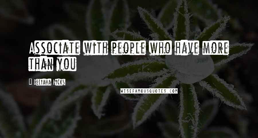 Deliaha Hicks quotes: Associate with people who have more than you