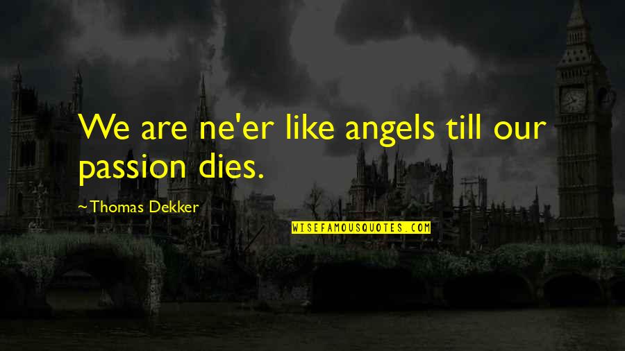 Delian Quotes By Thomas Dekker: We are ne'er like angels till our passion