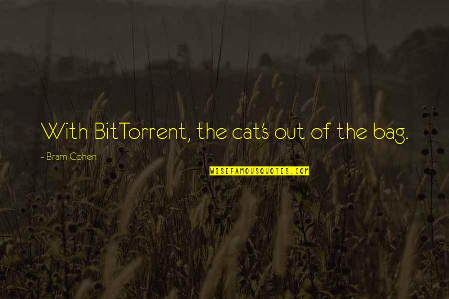 Deliana Speights Quotes By Bram Cohen: With BitTorrent, the cat's out of the bag.
