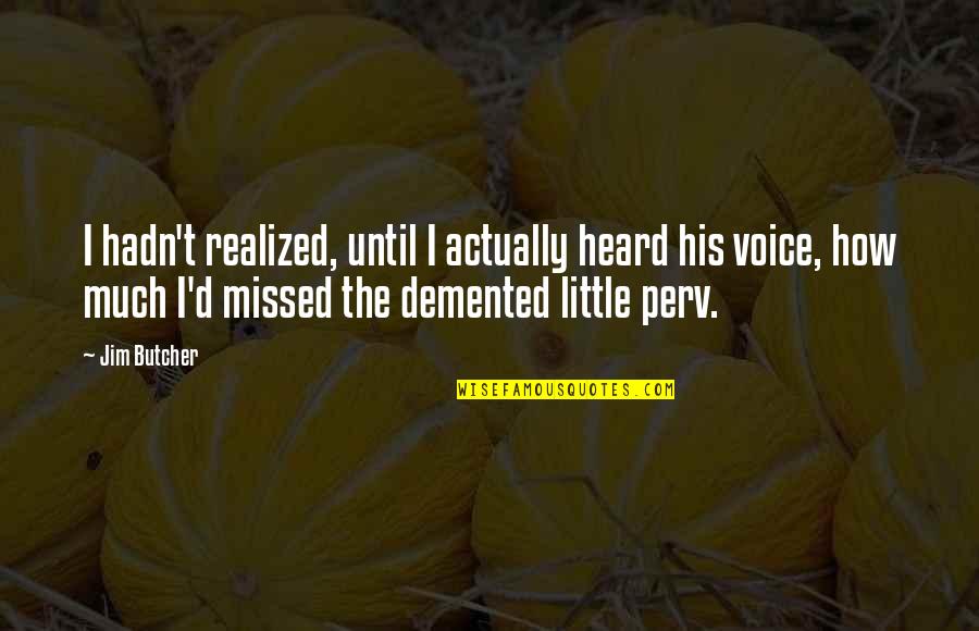 Delibarate Quotes By Jim Butcher: I hadn't realized, until I actually heard his Delibarate Quotes By Jim Butcher: I hadn't realized, until I actually heard his