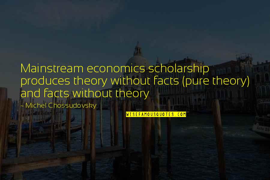 Delibasic Milos Quotes By Michel Chossudovsky: Mainstream economics scholarship produces theory without facts (pure