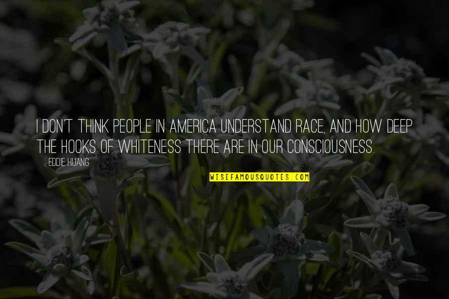Delibate Quotes By Eddie Huang: I don't think people in America understand race,