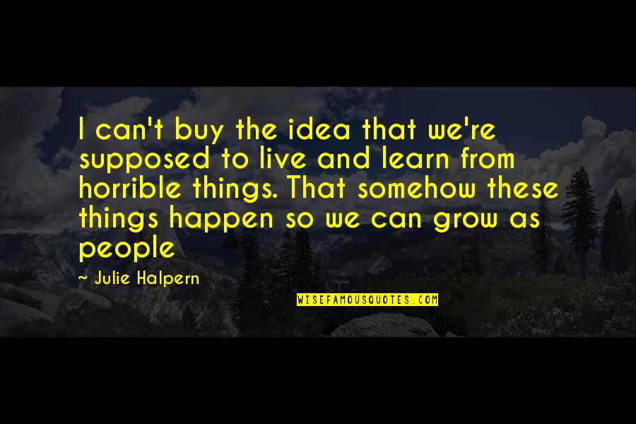 Delibate Quotes By Julie Halpern: I can't buy the idea that we're supposed