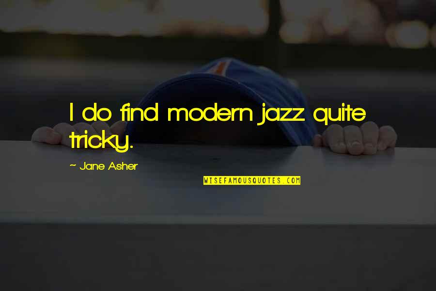 Deliberado Sinonimo Quotes By Jane Asher: I do find modern jazz quite tricky. Deliberado Sinonimo Quotes By Jane Asher: I do find modern jazz quite tricky.
