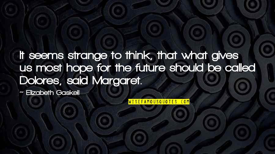 Deliberando Quotes By Elizabeth Gaskell: It seems strange to think, that what gives