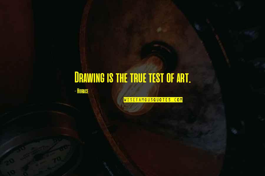 Deliberando Quotes By Horace: Drawing is the true test of art.
