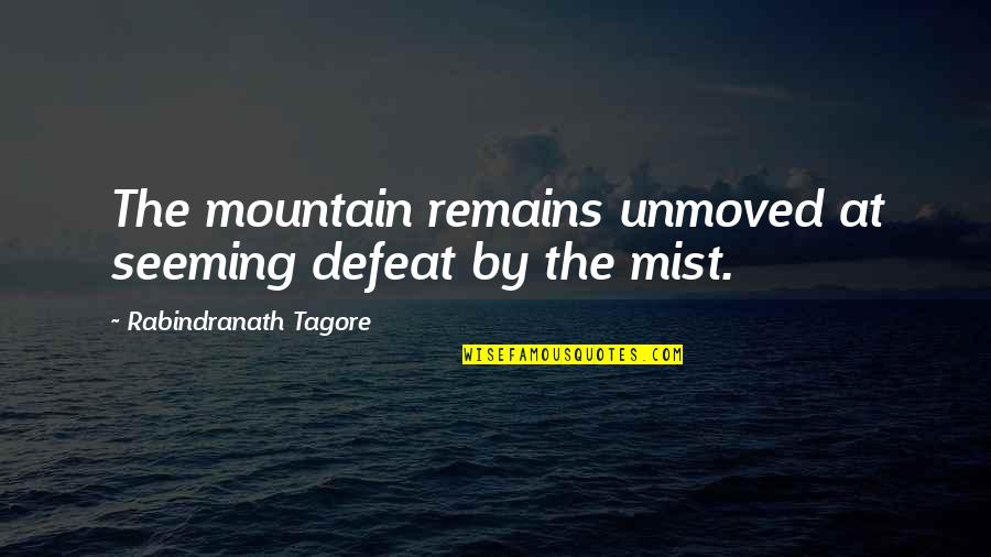 Deliberando Quotes By Rabindranath Tagore: The mountain remains unmoved at seeming defeat by