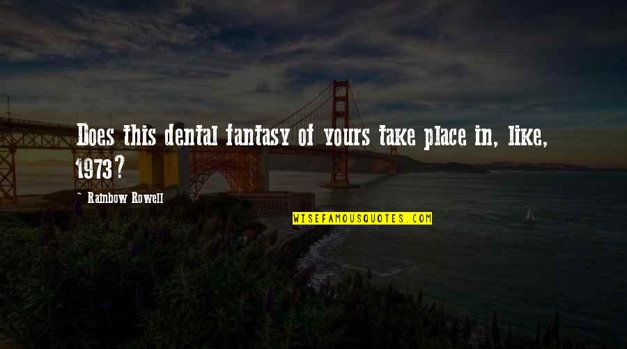 Deliberando Quotes By Rainbow Rowell: Does this dental fantasy of yours take place