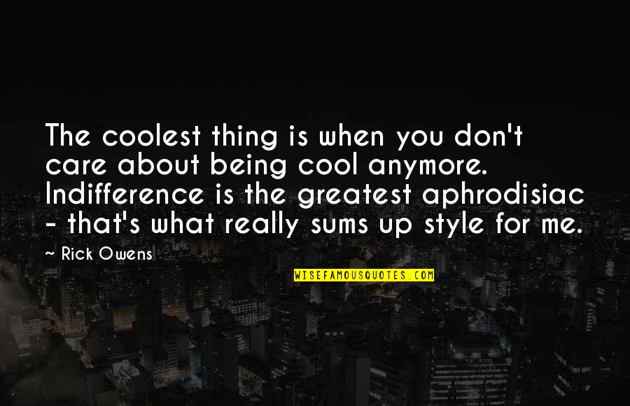 Deliberando Quotes By Rick Owens: The coolest thing is when you don't care