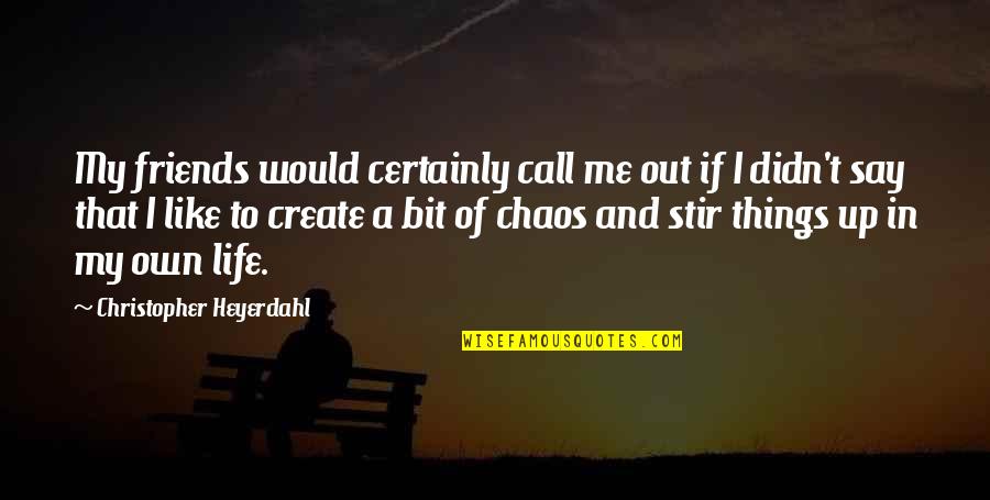 Deliberate Creation Quotes By Christopher Heyerdahl: My friends would certainly call me out if