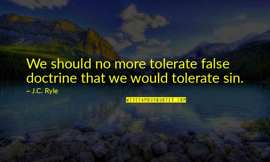 Deliberate Creation Quotes By J.C. Ryle: We should no more tolerate false doctrine that