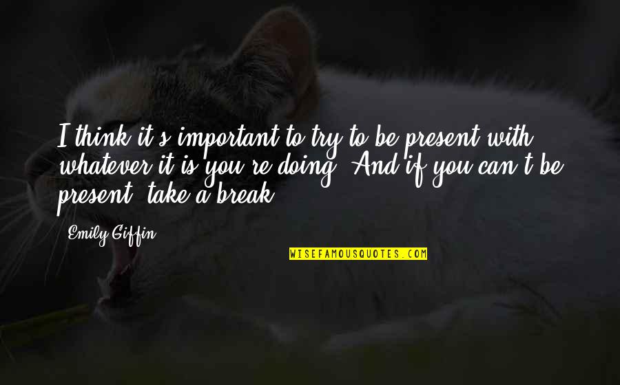 Deliberate Mistake Quotes By Emily Giffin: I think it's important to try to be