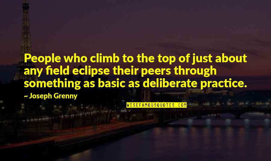 Deliberate Practice Quotes By Joseph Grenny: People who climb to the top of just