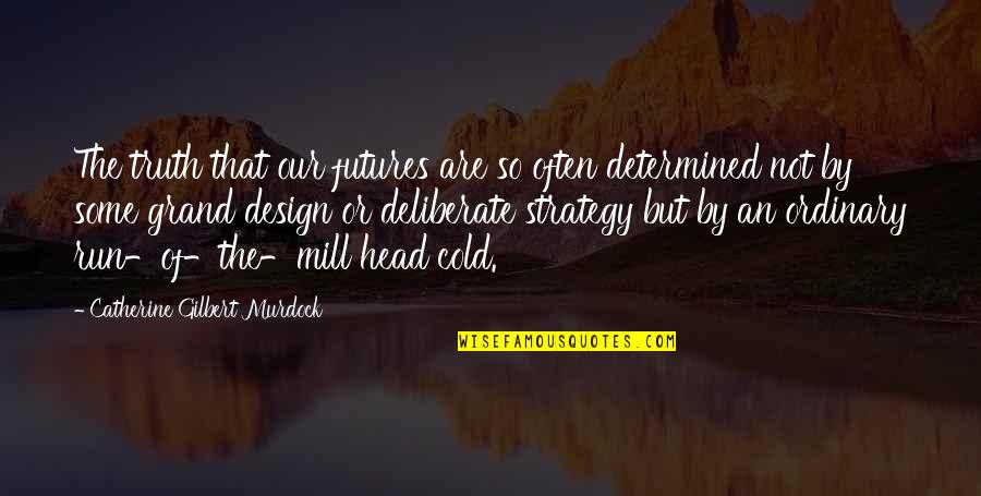Deliberate Quotes By Catherine Gilbert Murdock: The truth that our futures are so often Deliberate Quotes By Catherine Gilbert Murdock: The truth that our futures are so often