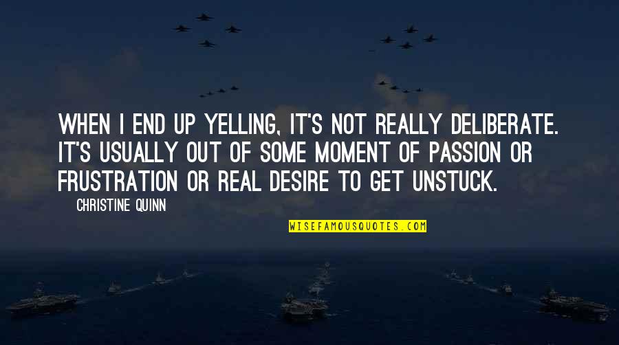 Deliberate Quotes By Christine Quinn: When I end up yelling, it's not really Deliberate Quotes By Christine Quinn: When I end up yelling, it's not really