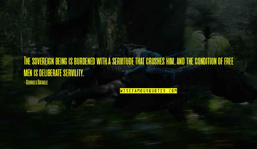 Deliberate Quotes By Georges Bataille: The sovereign being is burdened with a servitude Deliberate Quotes By Georges Bataille: The sovereign being is burdened with a servitude