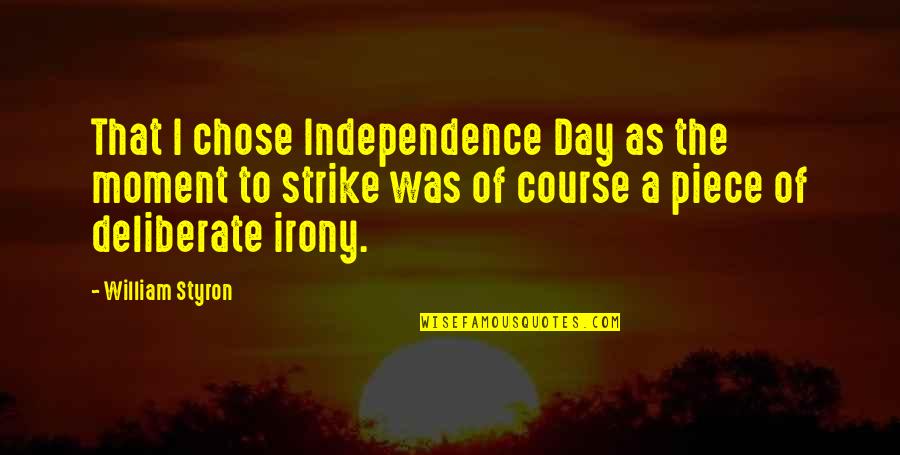 Deliberate Quotes By William Styron: That I chose Independence Day as the moment Deliberate Quotes By William Styron: That I chose Independence Day as the moment