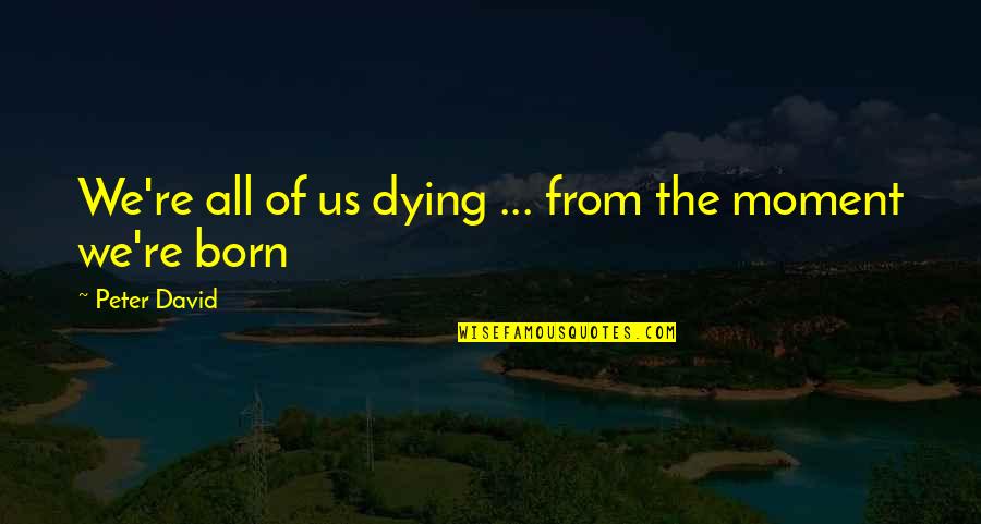 Deliberate Stranger Quotes By Peter David: We're all of us dying ... from the