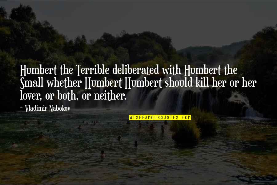 Deliberated Quotes By Vladimir Nabokov: Humbert the Terrible deliberated with Humbert the Small