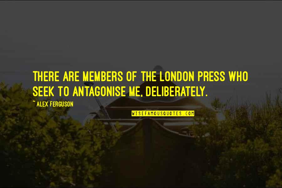 Deliberately Quotes By Alex Ferguson: There are members of the London press who