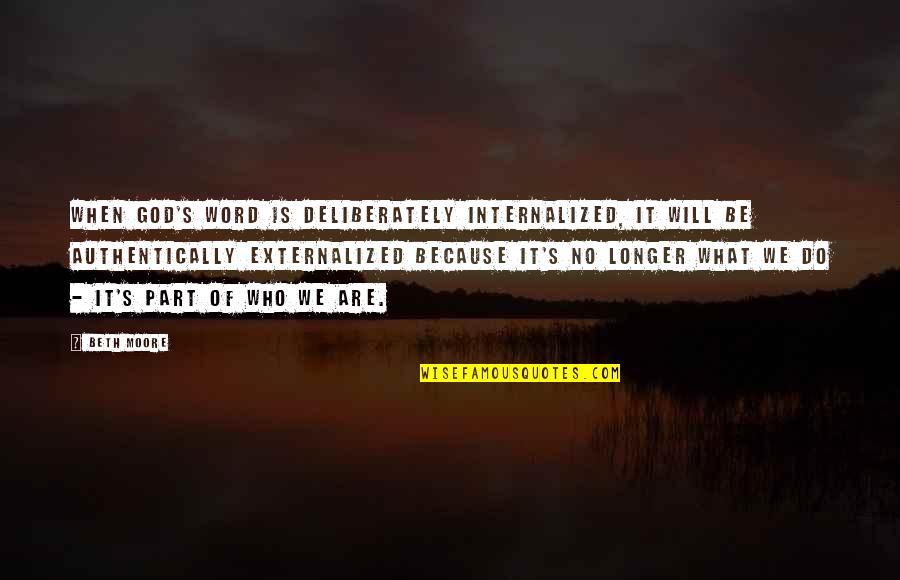 Deliberately Quotes By Beth Moore: When God's Word is deliberately internalized, it will