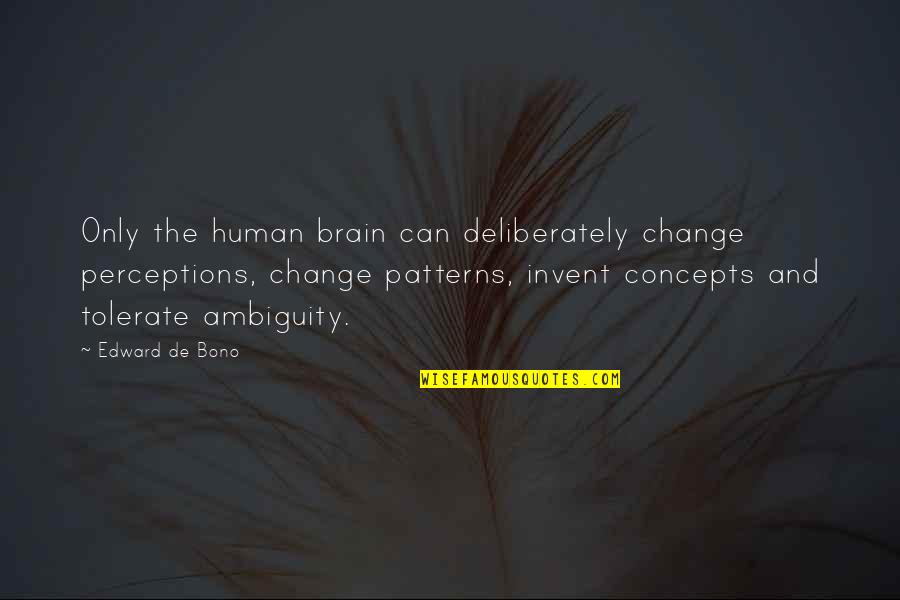 Deliberately Quotes By Edward De Bono: Only the human brain can deliberately change perceptions,