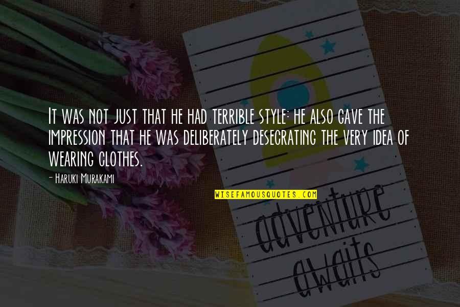Deliberately Quotes By Haruki Murakami: It was not just that he had terrible