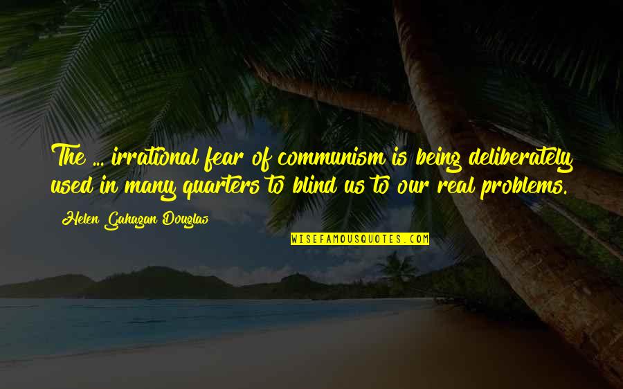 Deliberately Quotes By Helen Gahagan Douglas: The ... irrational fear of communism is being