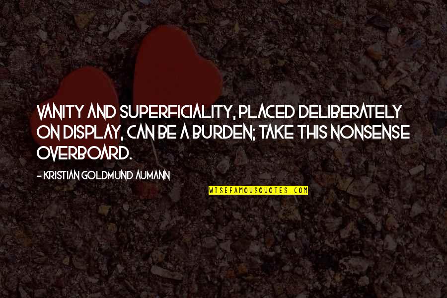 Deliberately Quotes By Kristian Goldmund Aumann: Vanity and superficiality, placed deliberately on display, can